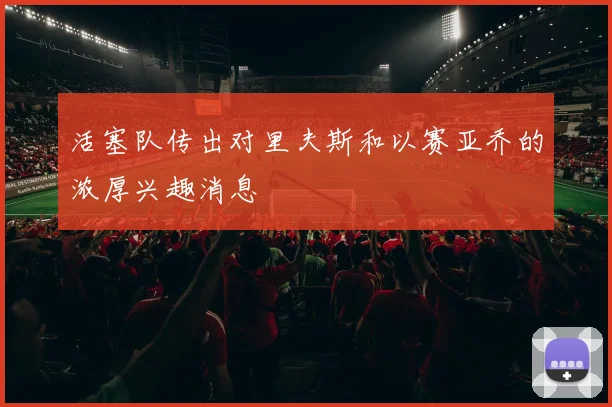 活塞队传出对里夫斯和以赛亚乔的浓厚兴趣消息