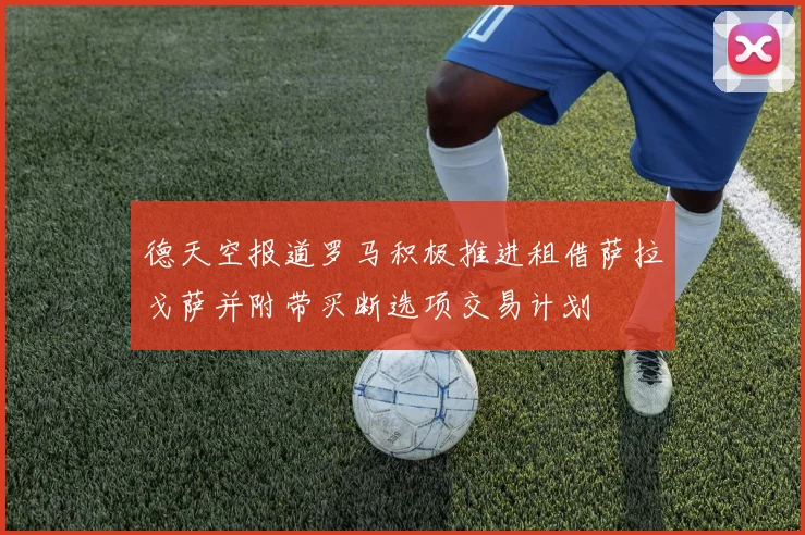 德天空报道罗马积极推进租借萨拉戈萨并附带买断选项交易计划