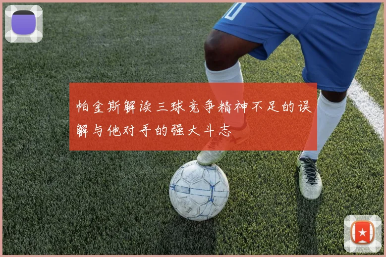 帕金斯解读三球竞争精神不足的误解与他对手的强大斗志